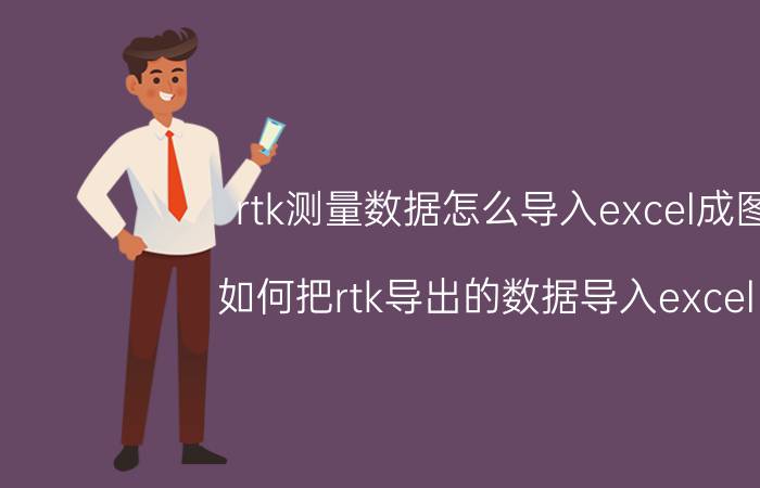 rtk测量数据怎么导入excel成图 如何把rtk导出的数据导入excel中？